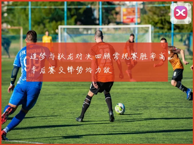 追梦与狄龙对决回顾常规赛胜率高季后赛交锋势均力敌