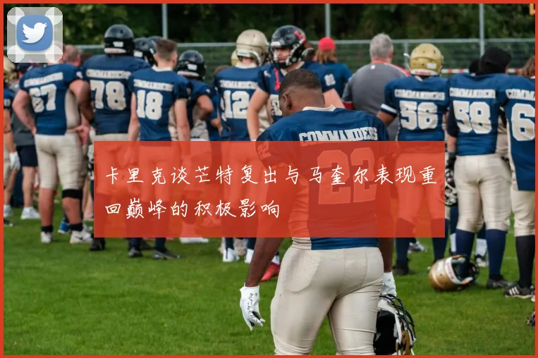 卡里克谈芒特复出与马奎尔表现重回巅峰的积极影响